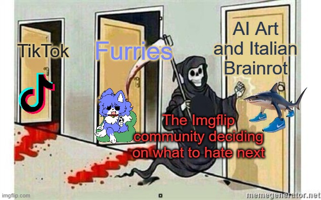Remaster of https://imgflip.com/i/69fe8h | AI Art and Italian Brainrot; Furries; TikTok; The Imgflip community deciding on what to hate next | image tagged in grim reaper knocking door,remastered,tiktok,furries,ai art,italian brainrot | made w/ Imgflip meme maker