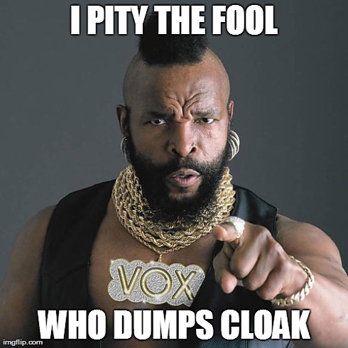 Mr T Pity The Fool Meme | I PITY THE FOOL WHO DUMPS CLOAK | image tagged in memes,mr t pity the fool | made w/ Imgflip meme maker