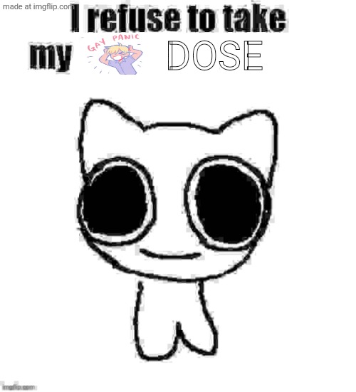 I refuse to take my ADHD medication | Dose | image tagged in i refuse to take my adhd medication | made w/ Imgflip meme maker