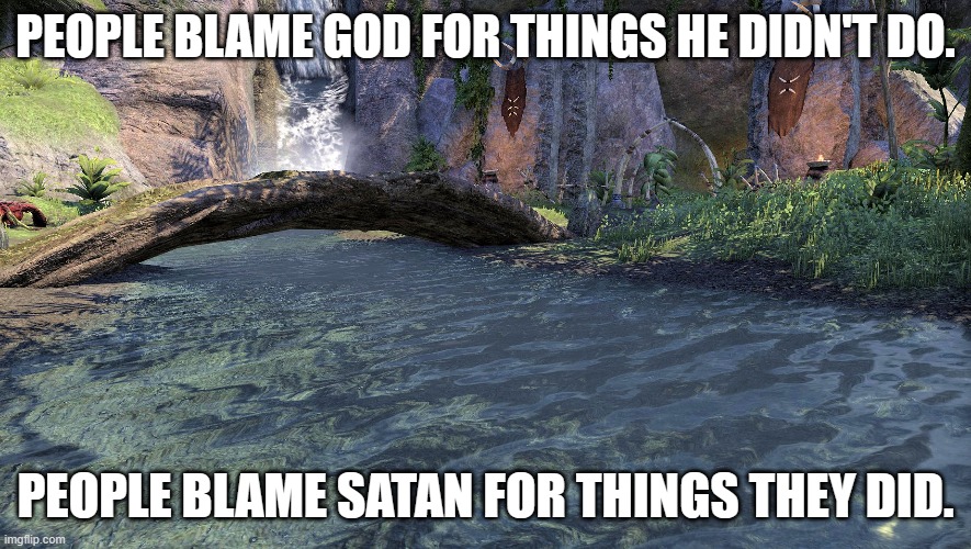 People Blame | People blame God for things he didn't do. People blame Satan for things they did. | image tagged in people,god why,god,devil,satan,grief | made w/ Imgflip meme maker