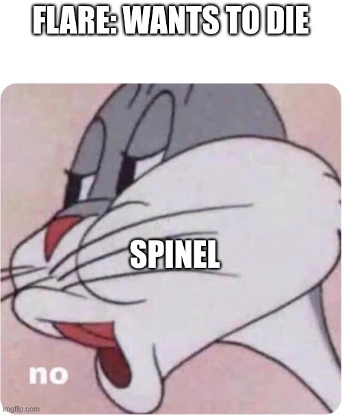 flare: wants to die spinel | image tagged in bugs bunny no | made w/ Imgflip meme maker