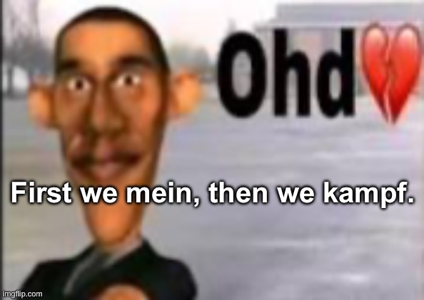Lyrical genius? | First we mein, then we kampf. | image tagged in obama have dih | made w/ Imgflip meme maker
