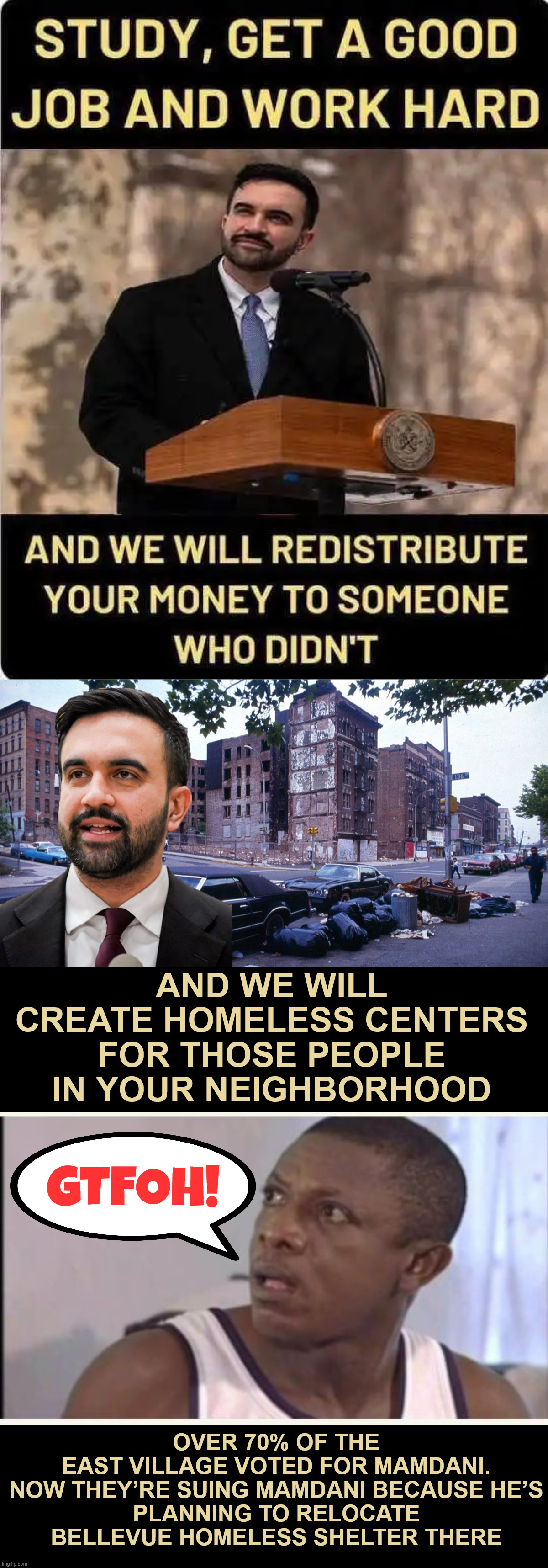 NYC getting what they voted for. | And we will create homeless centers for those people in your neighborhood; GTFOH! Over 70% of the East Village voted for Mamdani.

Now they’re suing Mamdani because he’s planning to relocate Bellevue homeless shelter there | image tagged in nyc,getting what they voted for,mandami | made w/ Imgflip meme maker