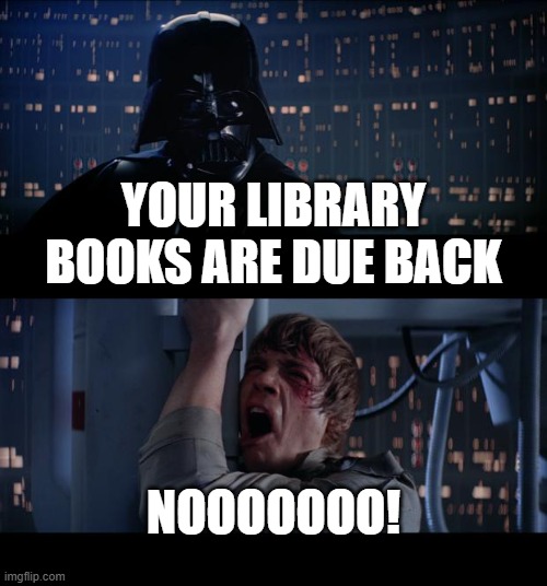 Star Wars Library Books Due | Your library books are due back; nooooooo! | image tagged in memes,star wars no | made w/ Imgflip meme maker