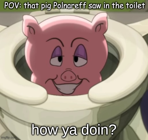 pig | POV: that pig Polnareff saw in the toilet; how ya doin? | image tagged in screenshot 2026-04-23 10 38 37 pm png | made w/ Imgflip meme maker
