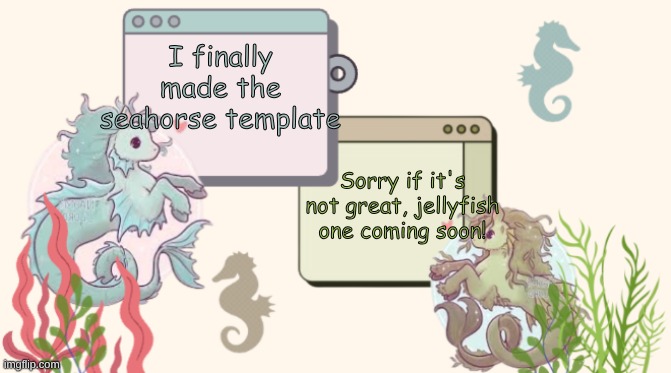 I don't remember who asked by here it is! >< | I finally made the seahorse template; Sorry if it's not great, jellyfish one coming soon! | image tagged in seahorse template | made w/ Imgflip meme maker