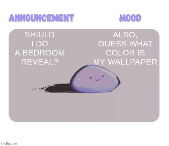 Petrock's temp | Shiuld I do a bedroom reveal? also, guess what color is my wallpaper | image tagged in petrock's temp | made w/ Imgflip meme maker