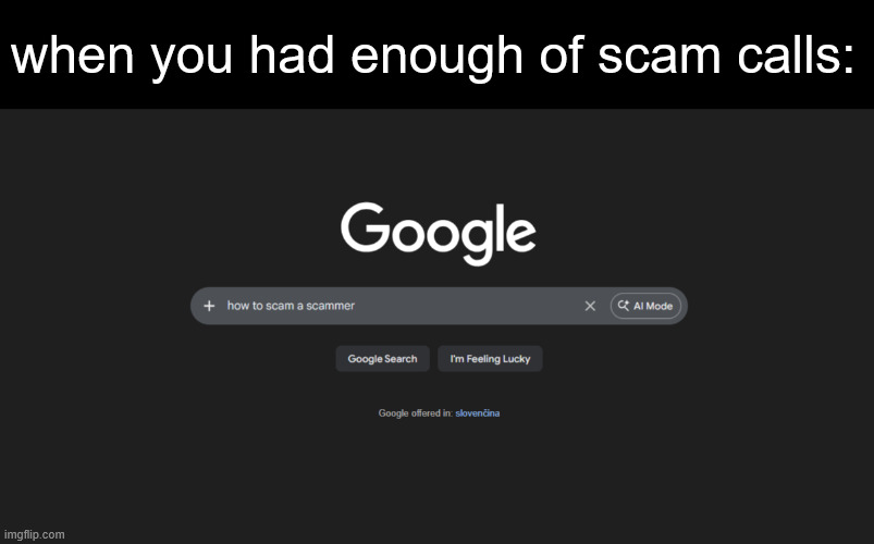 When you have enougth of scam calls | when you had enough of scam calls: | image tagged in scam,scammer,google search,google,phone call | made w/ Imgflip meme maker