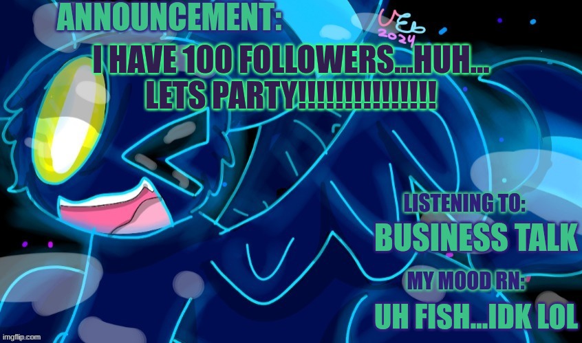 100 followers yay!!!!!!!!!!!! | I have 100 followers...Huh... LETS PARTY!!!!!!!!!!!!!!! Business talk; Uh Fish...idk lol | image tagged in marshumero | made w/ Imgflip meme maker