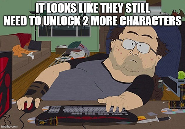 Fat guy South Park computer | it looks like they still need to unlock 2 more characters | image tagged in fat guy south park computer | made w/ Imgflip meme maker