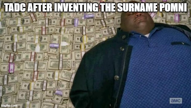 huell money | tadc after inventing the surname pomni | image tagged in huell money | made w/ Imgflip meme maker