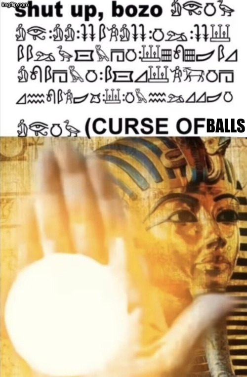 CURSE OF RA! | balls | image tagged in curse of ra | made w/ Imgflip meme maker