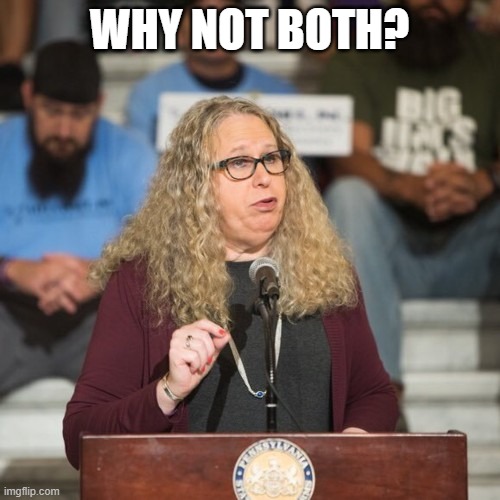 Rachel Levine | why not both? | image tagged in rachel levine | made w/ Imgflip meme maker