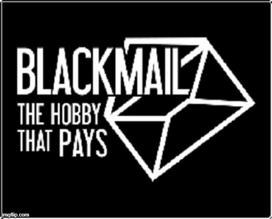 Blackmail | image tagged in blackmail | made w/ Imgflip meme maker