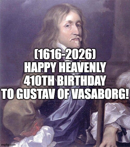 Gustav of Vasaborg's Heavenly 410th Birthday! | (1616-2026)
Happy Heavenly 410th Birthday
To Gustav of Vasaborg! | image tagged in gustav of vasaborg,kas,drake hotline bling,allow us to introduce ourselves | made w/ Imgflip meme maker
