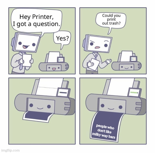 Can you print out trash? | people who don't like milky way bars | image tagged in can you print out trash | made w/ Imgflip meme maker