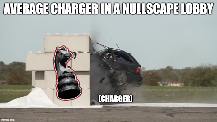 Charger be like | AVERAGE CHARGER IN A NULLSCAPE LOBBY; [CHARGER] | image tagged in car hurting a wall | made w/ Imgflip meme maker