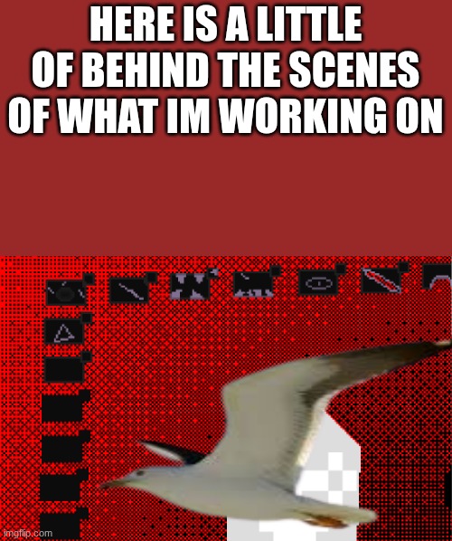 that damn seagull | here is a little of behind the scenes of what im working on | made w/ Imgflip meme maker