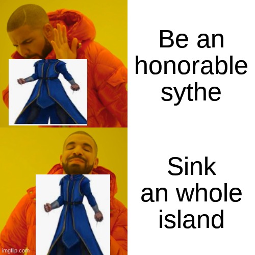 Drake Hotline Bling Meme | Be an honorable sythe; Sink an whole island | image tagged in memes,drake hotline bling | made w/ Imgflip meme maker