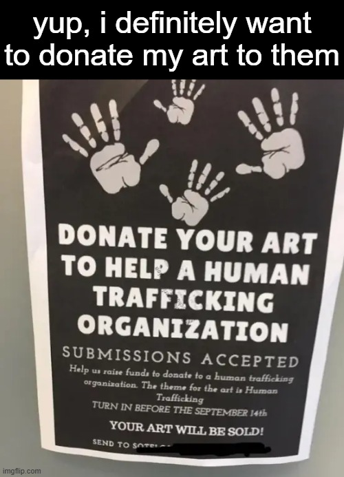 well...why not i don't see any issue | yup, i definitely want to donate my art to them | image tagged in dark humor,donations,wtf | made w/ Imgflip meme maker