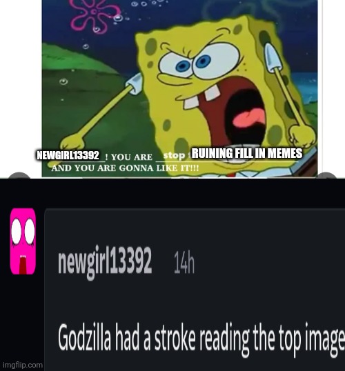 "you are stop the killing game" son I'm crine | Ruining fill in memes; Newgirl13392 | image tagged in you are stop the killing game son i'm crine | made w/ Imgflip meme maker