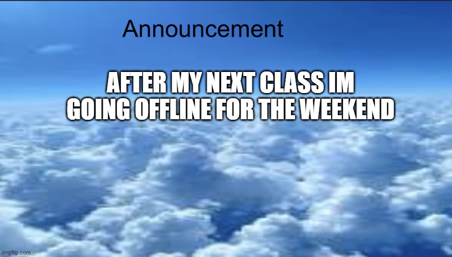 give me dad jokes in the comments | after my next class im going offline for the weekend | image tagged in img_8761 jpeg | made w/ Imgflip meme maker