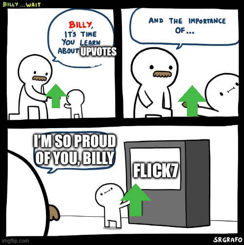 Billy no | Upvotes; I’m so proud of you, Billy; Flick7 | image tagged in billy no | made w/ Imgflip meme maker