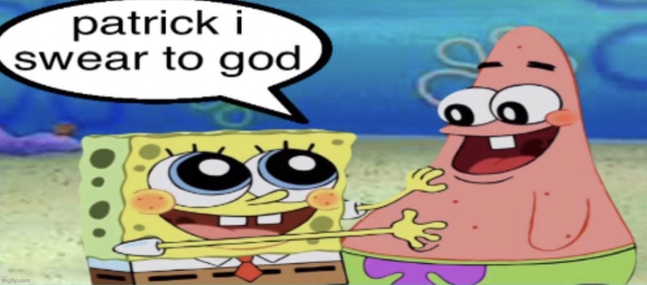 fuck could you possibly mean we unbanned memefaq on the 'site for a blatantly false excuse man we jus doing anything | image tagged in patrick i swear to god | made w/ Imgflip meme maker