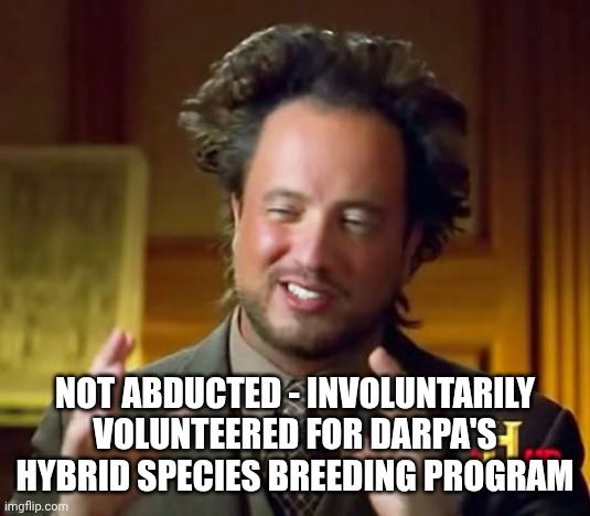 Ancient Aliens Meme | Not abducted - involuntarily volunteered for DARPA's hybrid species breeding program | image tagged in memes,ancient aliens | made w/ Imgflip meme maker