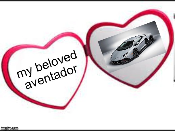 aventador | my beloved aventador | image tagged in my beloved | made w/ Imgflip meme maker