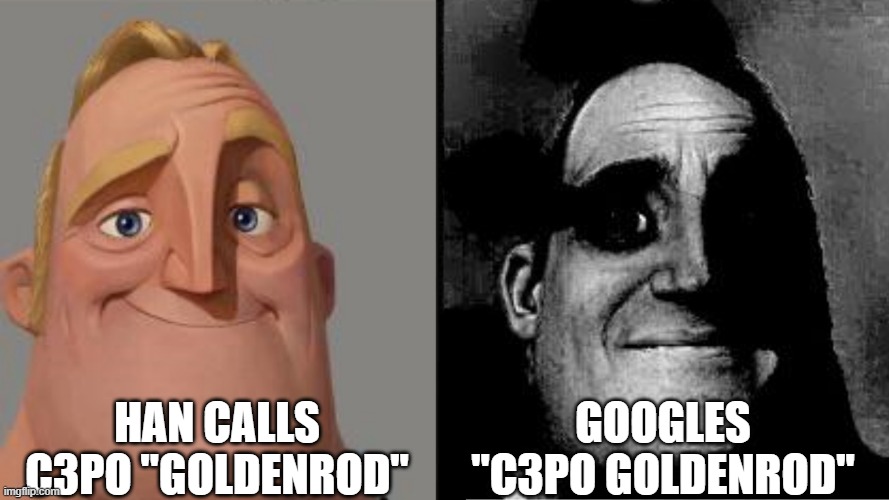 Don't Google It | googles "c3po Goldenrod"; Han calls c3po "goldenrod" | image tagged in traumatized mr incredible | made w/ Imgflip meme maker