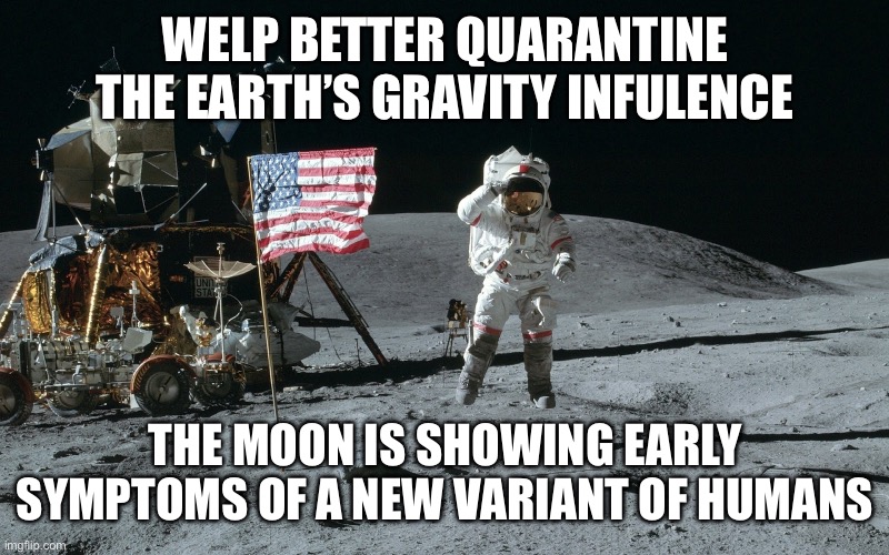 Welp better quarantine the earth’s gravity infulence the moon is showing early symptoms of a new variant of humans | image tagged in moon landing | made w/ Imgflip meme maker