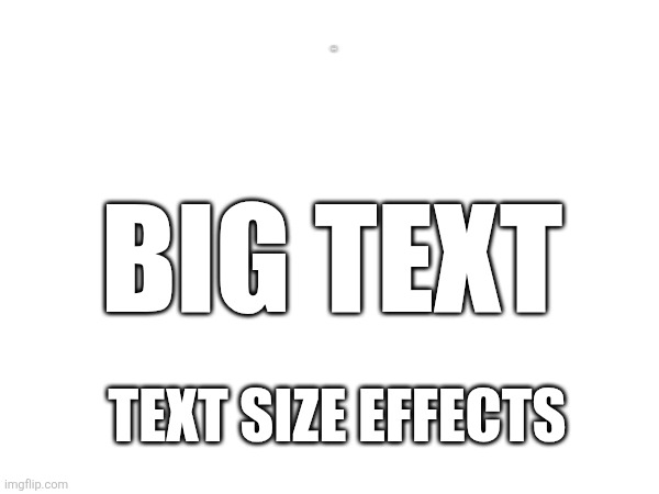 Tiny text; Big text; Text size effects | made w/ Imgflip meme maker