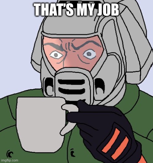That’s my job | image tagged in detective doom guy | made w/ Imgflip meme maker