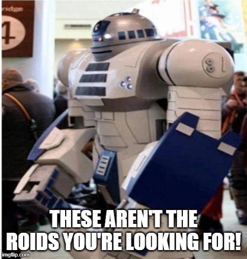 Jacked R2 | These aren't the roids you're looking for! | image tagged in r2d2,star wars | made w/ Imgflip meme maker