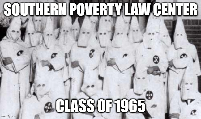 LOL!! | Southern poverty law center; class of 1965 | image tagged in gq kkk,democrats,hate,law,lol | made w/ Imgflip meme maker