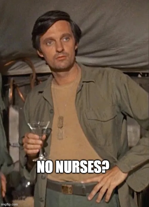 No nurses? | No nurses? | image tagged in mash memes | made w/ Imgflip meme maker