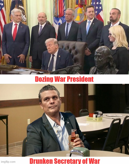 I don't know, but I think Iran has the advantage in this war! | Dozing War President; Drunken Secretary of War | image tagged in donald trump,dozing,pete hegseth,drunk,iran war | made w/ Imgflip meme maker