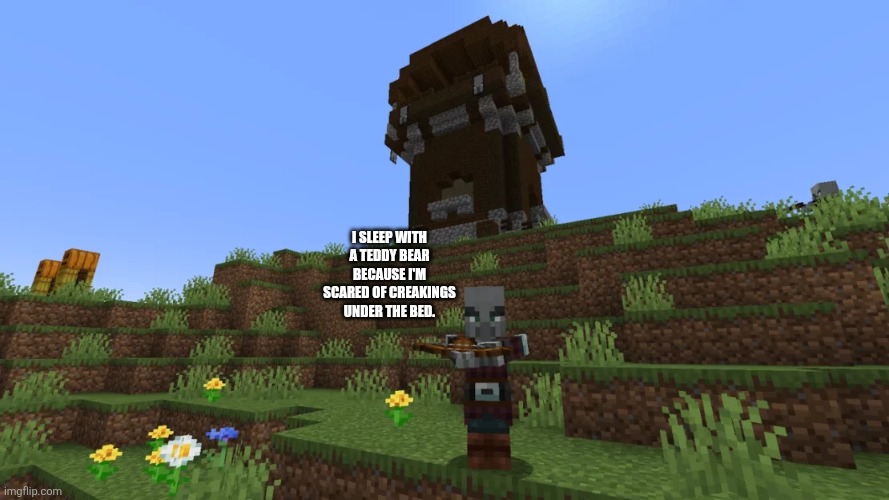 Pillager | I sleep with a teddy bear because I'm scared of creakings under the bed. | image tagged in pillager | made w/ Imgflip meme maker