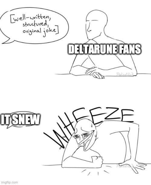 Wheeze | deltarune fans; it snew | image tagged in wheeze | made w/ Imgflip meme maker