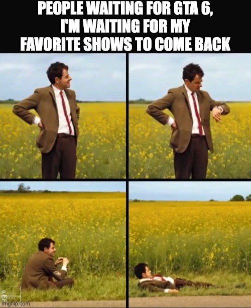 Mr bean waiting | People Waiting For GTA 6,
I'm waiting For my favorite shows to come back | image tagged in mr bean waiting,memes,meme,funny,fun,tv shows | made w/ Imgflip meme maker