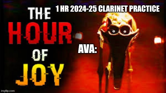 Ava + Liam?? | 1 hr 2024-25 clarinet practice; Ava: | image tagged in the hour of joy | made w/ Imgflip meme maker