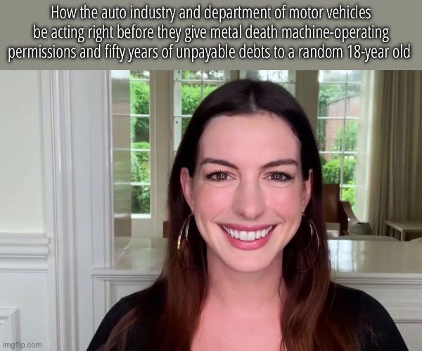 Instead, ride a bike or take a walk, folks | How the auto industry and department of motor vehicles be acting right before they give metal death machine-operating permissions and fifty years of unpayable debts to a random 18-year old | image tagged in hr lady | made w/ Imgflip meme maker