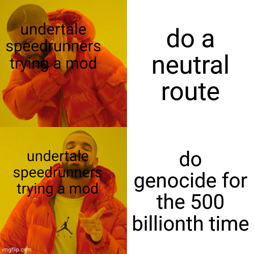 murder is fun ig??? | do a neutral route; undertale speedrunners trying a mod; do genocide for the 500 billionth time; undertale speedrunners trying a mod | image tagged in memes,drake hotline bling | made w/ Imgflip meme maker