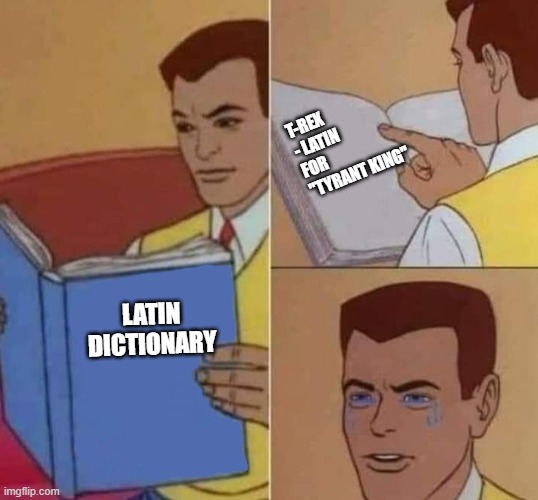 Peter Parker Reading Book & Crying | Latin dictionary T-Rex - Latin for "Tyrant King" | image tagged in peter parker reading book crying | made w/ Imgflip meme maker