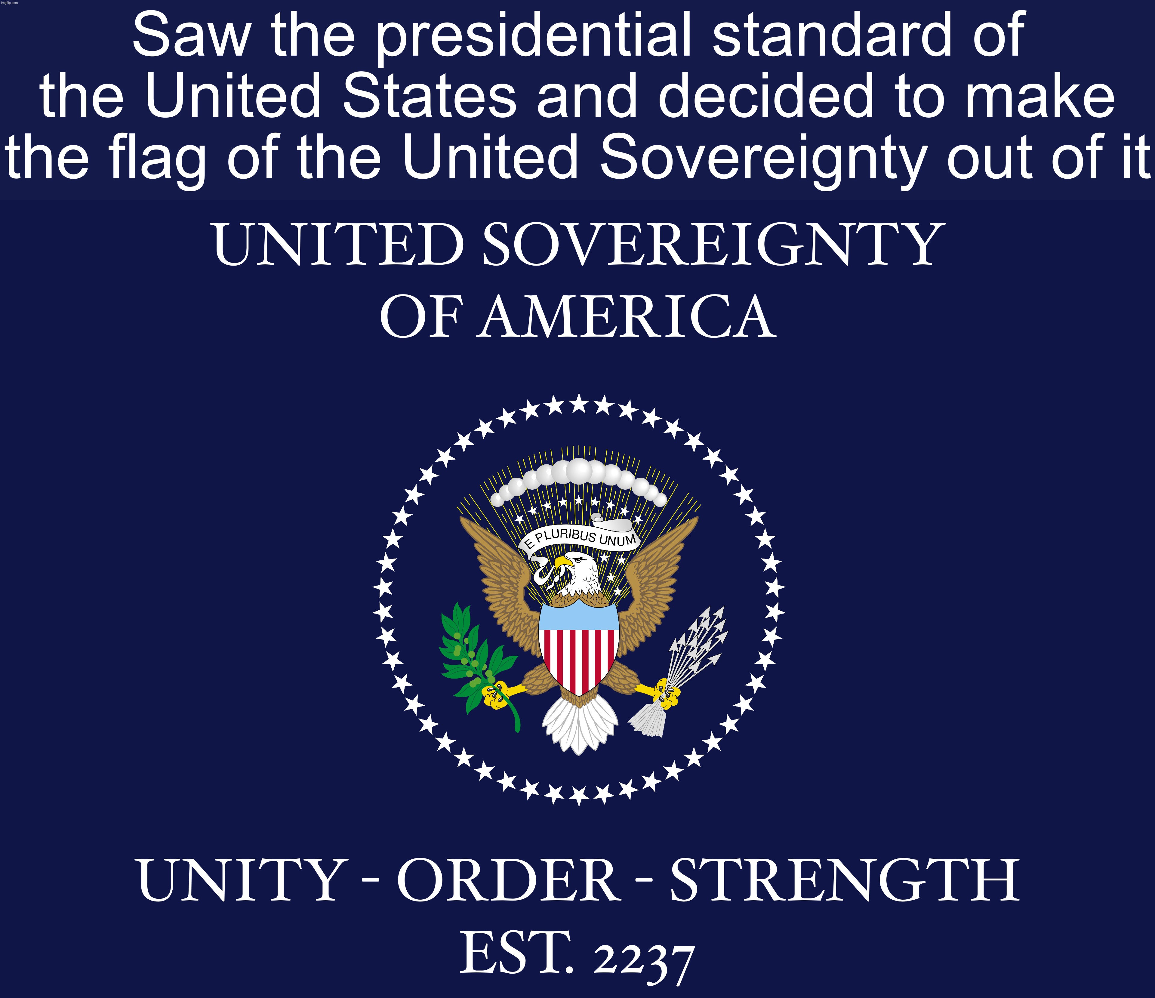 Saw the presidential standard of the United States and decided to make the flag of the United Sovereignty out of it | made w/ Imgflip meme maker