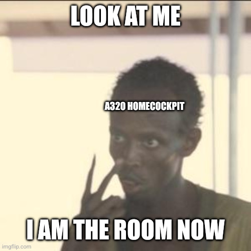 Look At Me Meme | Look at me; A320 homecockpit; I am the room now | image tagged in memes,look at me | made w/ Imgflip meme maker