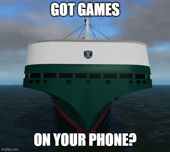 Got Games on Your Phone? | got games; on your phone? | image tagged in screenshot 2026-04-24 154204 png,baltic sea simulator,baltic sea sim,bss,roblox,finnlines | made w/ Imgflip meme maker