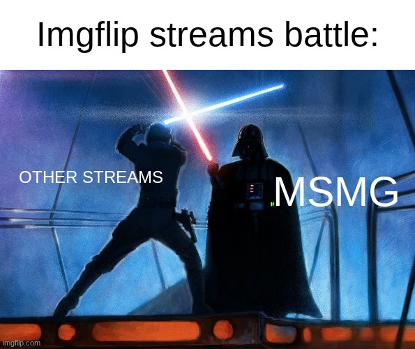 The Battle of IMGFLIP. GOOD VS EVIL!!!!!! | Imgflip streams battle:; Other Streams; MSMG | image tagged in streams,battle,memes,funny,imgflip,msmg | made w/ Imgflip meme maker