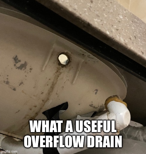 You might as well not have the drain then. | What a useful overflow drain | image tagged in you had one job,sink,overflow drain | made w/ Imgflip meme maker